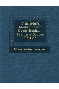 Chisholm's Mount-Desert Guide-Book... - Primary Source Edition