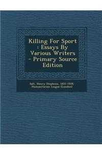 Killing for Sport: Essays by Various Writers - Primary Source Edition