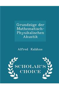 Grundzüge Der Mathematisch-Physikalischen Akustik - Scholar's Choice Edition
