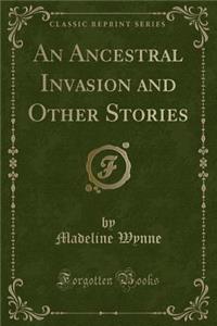 An Ancestral Invasion and Other Stories (Classic Reprint)