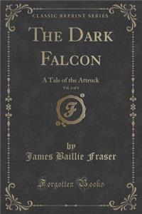 The Dark Falcon, Vol. 3 of 4: A Tale of the Attruck (Classic Reprint)