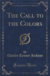The Call to the Colors (Classic Reprint)