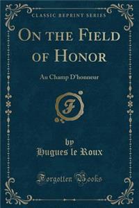 On the Field of Honor: Au Champ d'Honneur (Classic Reprint)