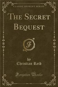 The Secret Bequest (Classic Reprint)