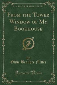 From the Tower Window of My Bookhouse (Classic Reprint)