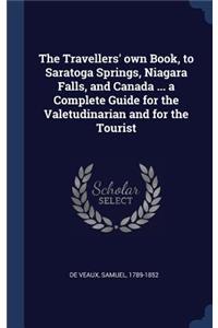 The Travellers' own Book, to Saratoga Springs, Niagara Falls, and Canada ... a Complete Guide for the Valetudinarian and for the Tourist
