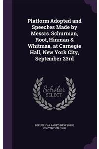 Platform Adopted and Speeches Made by Messrs. Schurman, Root, Hinman & Whitman, at Carnegie Hall, New York City, September 23rd