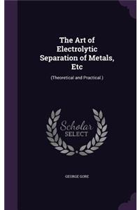 The Art of Electrolytic Separation of Metals, Etc