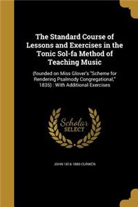 The Standard Course of Lessons and Exercises in the Tonic Sol-fa Method of Teaching Music