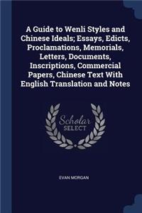 A Guide to Wenli Styles and Chinese Ideals; Essays, Edicts, Proclamations, Memorials, Letters, Documents, Inscriptions, Commercial Papers, Chinese Text With English Translation and Notes
