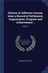 History of Jefferson County, Iowa; a Record of Settlement, Organization, Progress and Achievement ..; Volume 1