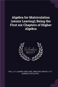 Algebra for Matriculation (senior Leaving); Being the First xix Chapters of Higher Algebra