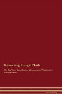 Reversing Fungal Nails The Raw Vegan Detoxification & Regeneration Workbook for Curing Patients
