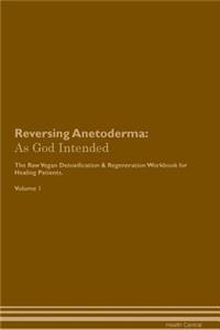 Reversing Anetoderma: As God Intended the Raw Vegan Plant-Based Detoxification & Regeneration Workbook for Healing Patients. Volume 1