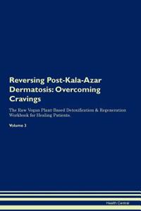 Reversing Post-Kala-Azar Dermatosis: Overcoming Cravings the Raw Vegan Plant-Based Detoxification & Regeneration Workbook for Healing Patients.Volume 3