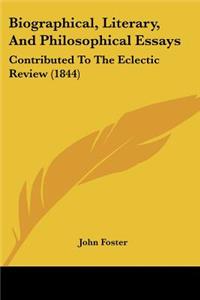 Biographical, Literary, And Philosophical Essays