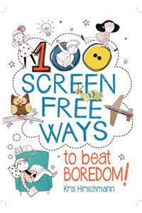 100 Screen Free Ways to Beat Boredom!