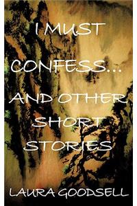 I Must Confess... and Other Short Stories