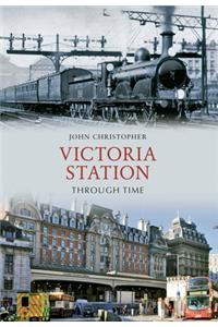 Victoria Station Through Time