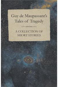 Guy de Maupassant's Tales of Tragedy - A Collection of Short Stories