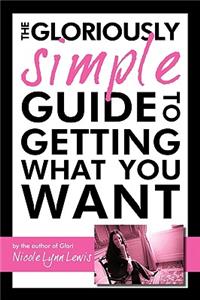 Gloriously Simple Guide to Getting What You Want