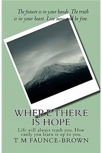 Where There Is Hope.: Life Will Always Teach You. How Easily You Learn Is Up to You.