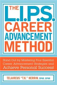 The L.I.P.S. Career Advancement Method(tm): Stand Out by Mastering Four Essential Career Advancement Strategies and Achieve Personal Success!