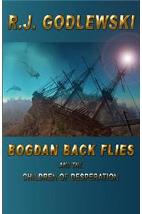 Bogdan Back Flies and the Children of Desperation