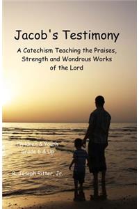 Jacob's Testimony: A Catechism Teaching the Praises, Strength and Wondrous Works of the Lord