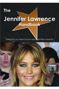 The Jennifer Lawrence Handbook - Everything You Need to Know about Jennifer Lawrence