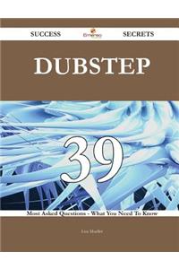 Dubstep 39 Success Secrets - 39 Most Asked Questions on Dubstep - What You Need to Know