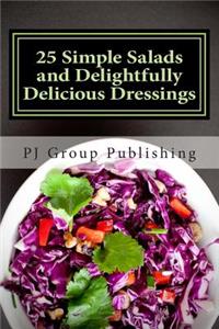 25 Simple Salads and Delightfully Delicious Dressings