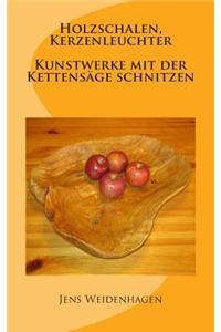 Holzschalen, Kerzenleuchter - Kunstwerke Mit Der Kettensage Schnitzen