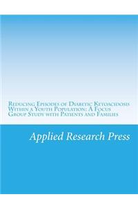 Reducing Episodes of Diabetic Ketoacidosis Within a Youth Population: A Focus Group Study with Patients and Families