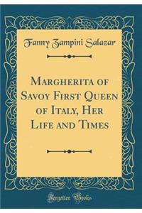 Margherita of Savoy First Queen of Italy, Her Life and Times (Classic Reprint)