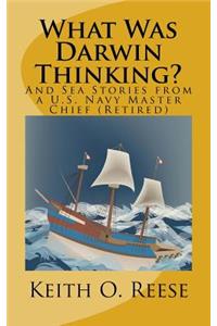 What Was Darwin Thinking?: And Sea Stories from a U. S. Navy Master Chief (Retired)