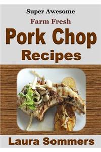 Super Awesome Farm Fresh Pork Chop Recipes!