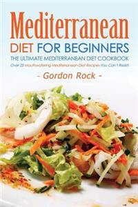 Mediterranean Diet for Beginners, the Ultimate Mediterranean Diet Cookbook: Over 25 Mouthwatering Mediterranean Diet Recipes You Can't Resist!