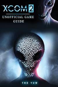 Xcom 2 Unofficial Game Guide