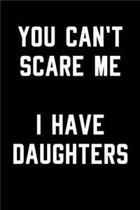 You Can't Scare Me I Have Daughters
