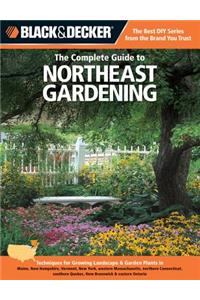 Black & Decker the Complete Guide to Northeast Gardening: Techniques for Growing Landscape & Garden Plants in Maine, New Hampshire, Vermont, New York, Western Massachusetts, Northern Connecticut, Southern Quebec, New Brunswick & Eastern Ontario