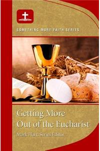 Getting More Out of the Eucharist