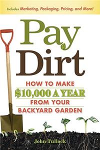 Pay Dirt: How to Make $10,000 a Year from Your Backyard Garden