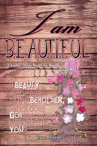 I Am Beautiful: A Ladies' Bible Study on Beauty