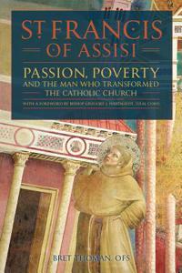 Saint Francis of Assisi: Passion, Poverty & the Man Who Transformed the Church