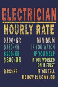 Electrician Hourly Rate 100/HR Minimum,180/HR if You Watch,200/HR if You Help,300/HR if You Worked on It First,499/HR if You Tell Me How to Do My Job: Funny Vintage Electrician Gifts Journal