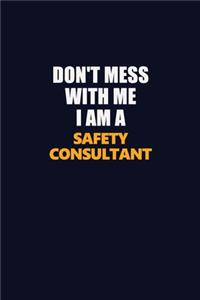 Don't Mess With Me I Am A Safety Consultant