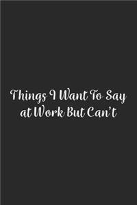 Things I Want To Say at Work But Can't.