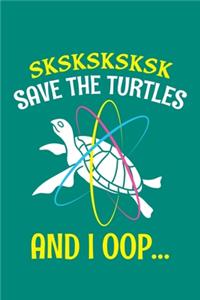 Sksksksksk Save The Turtles And I Oop