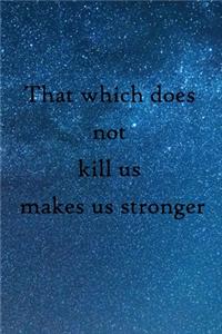 That which does not kill us makes us stronger